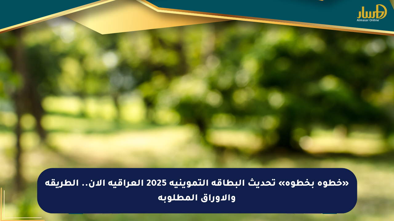 «خطوة بخطوة» تحديث البطاقة التموينية 2025 العراقية الآن.. الطريقة والأوراق المطلوبة